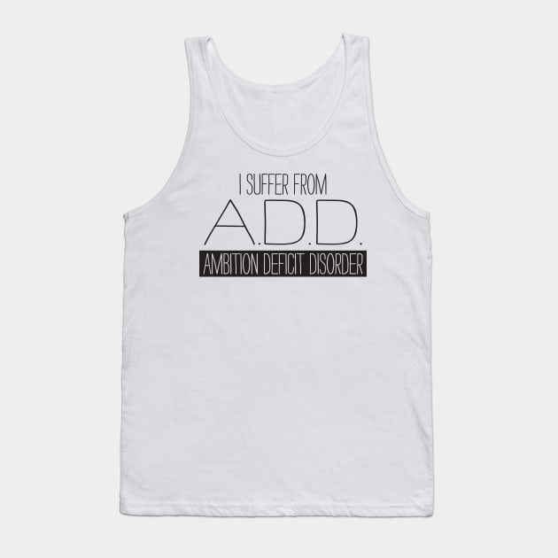 Ambition Deficit Disorder Tank Top by e2productions